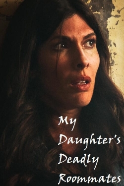 Watch free My Daughter's Deadly Roommates movies online